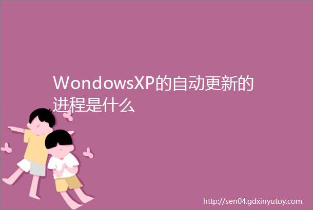 WondowsXP的自动更新的进程是什么
