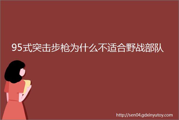 95式突击步枪为什么不适合野战部队